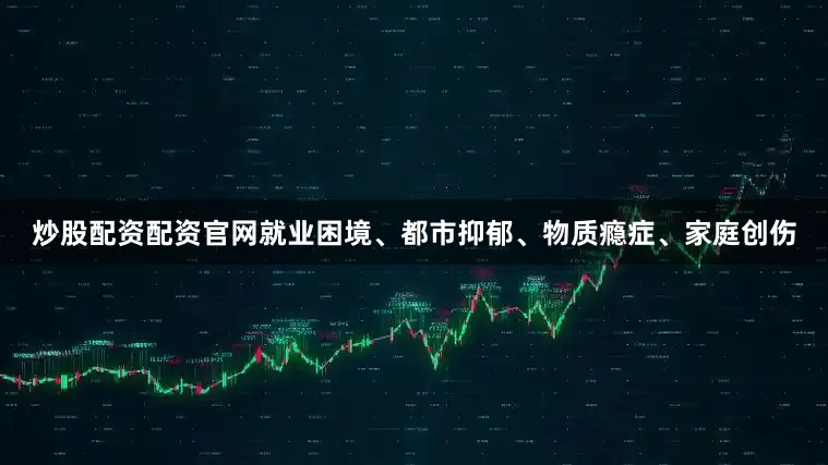 炒股配资配资官网就业困境、都市抑郁、物质瘾症、家庭创伤