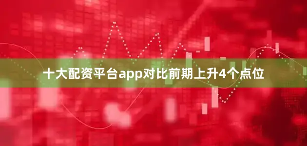 十大配资平台app对比前期上升4个点位