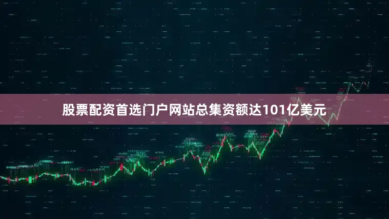 股票配资首选门户网站总集资额达101亿美元