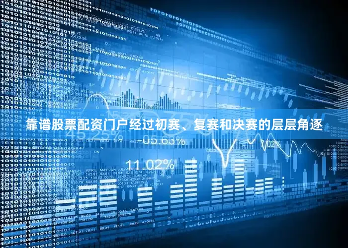 靠谱股票配资门户经过初赛、复赛和决赛的层层角逐