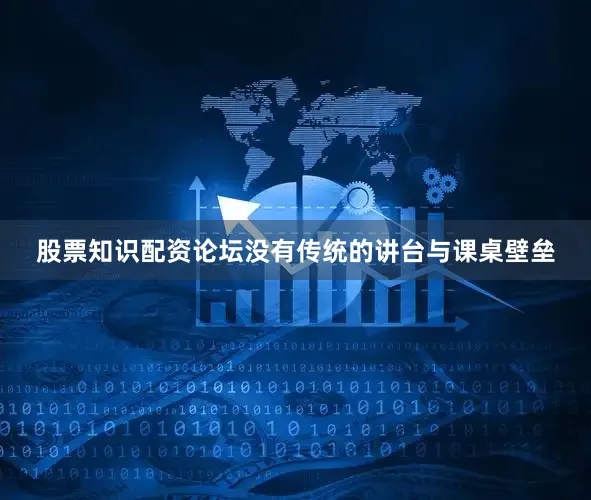 股票知识配资论坛没有传统的讲台与课桌壁垒