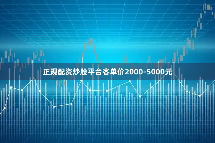 正规配资炒股平台客单价2000-5000元