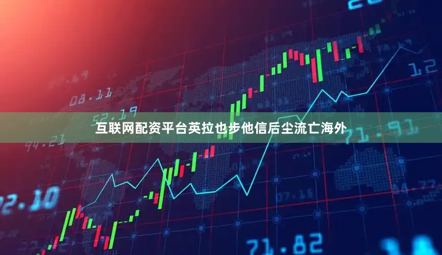 互联网配资平台英拉也步他信后尘流亡海外