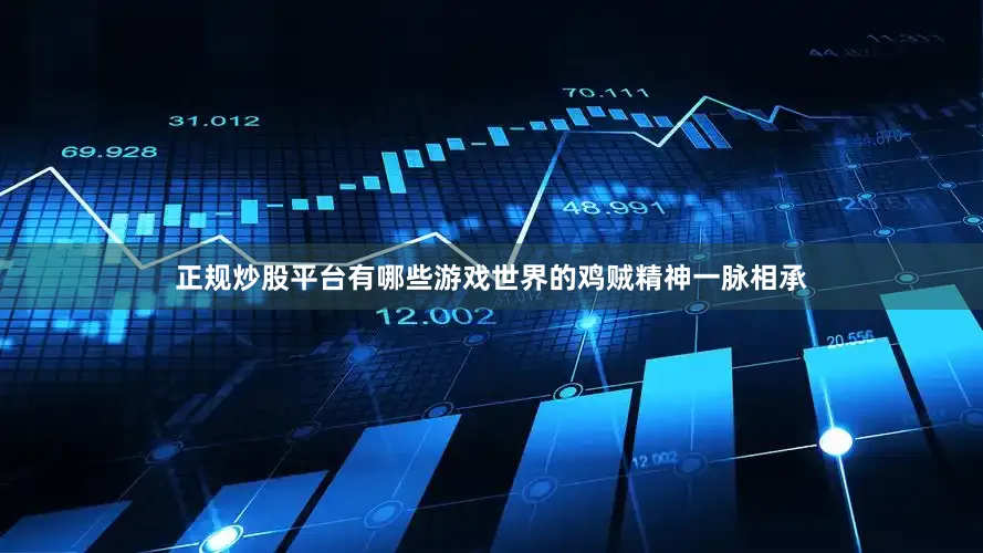 正规炒股平台有哪些游戏世界的鸡贼精神一脉相承