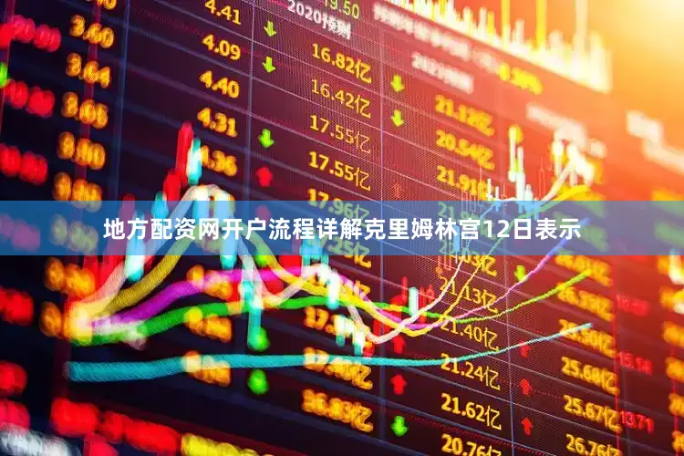 地方配资网开户流程详解克里姆林宫12日表示